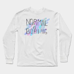 Normal is boring Long Sleeve T-Shirt